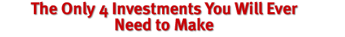 The Only 4 Investments You Will Ever Need to Make
